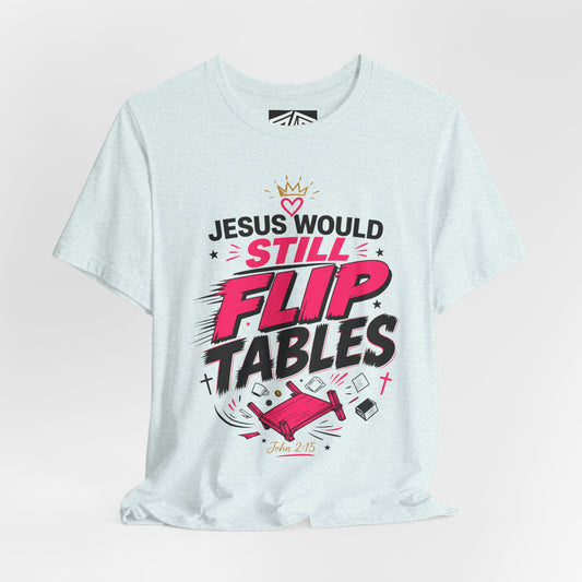 Jesus Would Still Flip Tables T-Shirt — Funny Christian Faith Graphic Tee