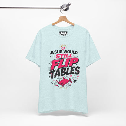 Jesus Would Still Flip Tables T-Shirt — Funny Christian Faith Graphic Tee