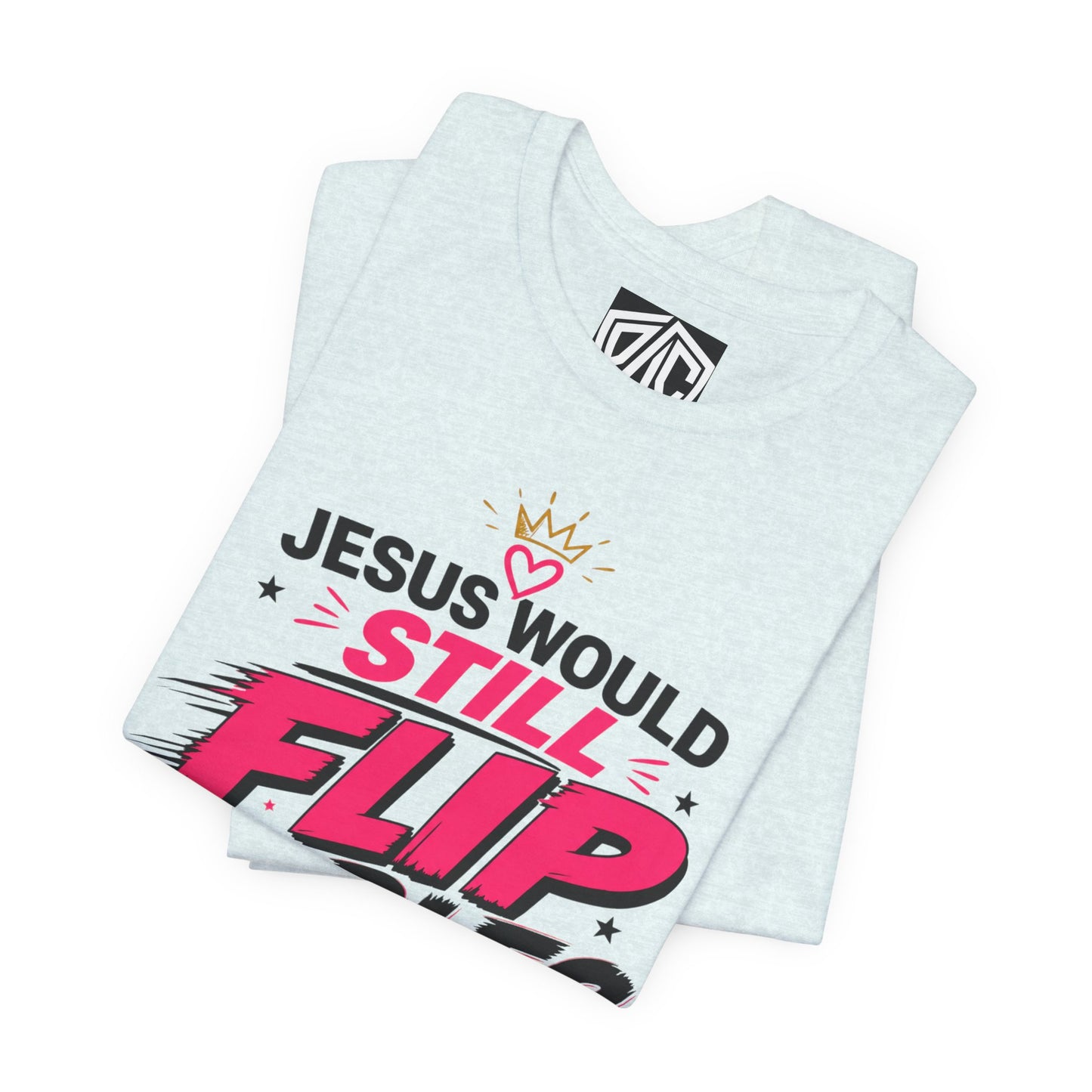 Jesus Would Still Flip Tables T-Shirt — Funny Christian Faith Graphic Tee