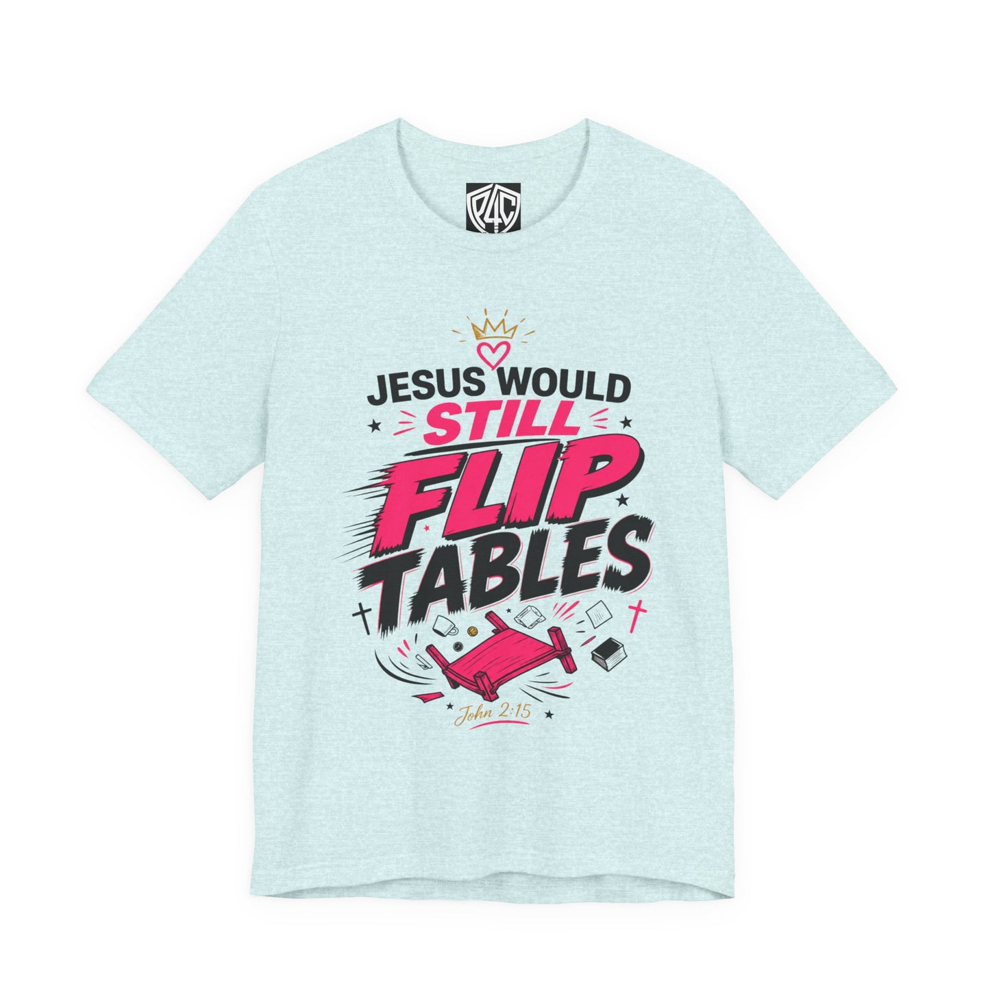 Jesus Would Still Flip Tables T-Shirt — Funny Christian Faith Graphic Tee