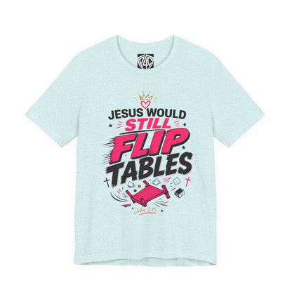 Jesus Would Still Flip Tables T-Shirt — Funny Christian Faith Graphic Tee