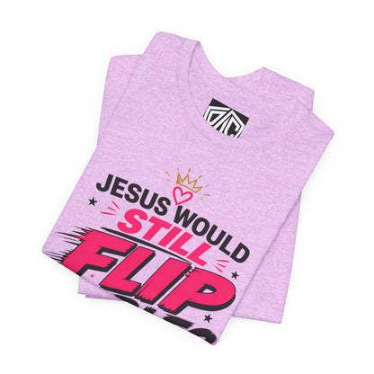 Jesus Would Still Flip Tables T-Shirt — Funny Christian Faith Graphic Tee