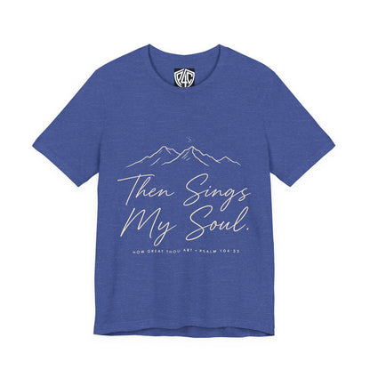 Then Sings My Soul T-Shirt — Psalm 104:33 Mountain Faith Tee