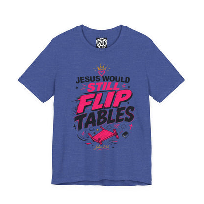 Jesus Would Still Flip Tables T-Shirt — Funny Christian Faith Graphic Tee