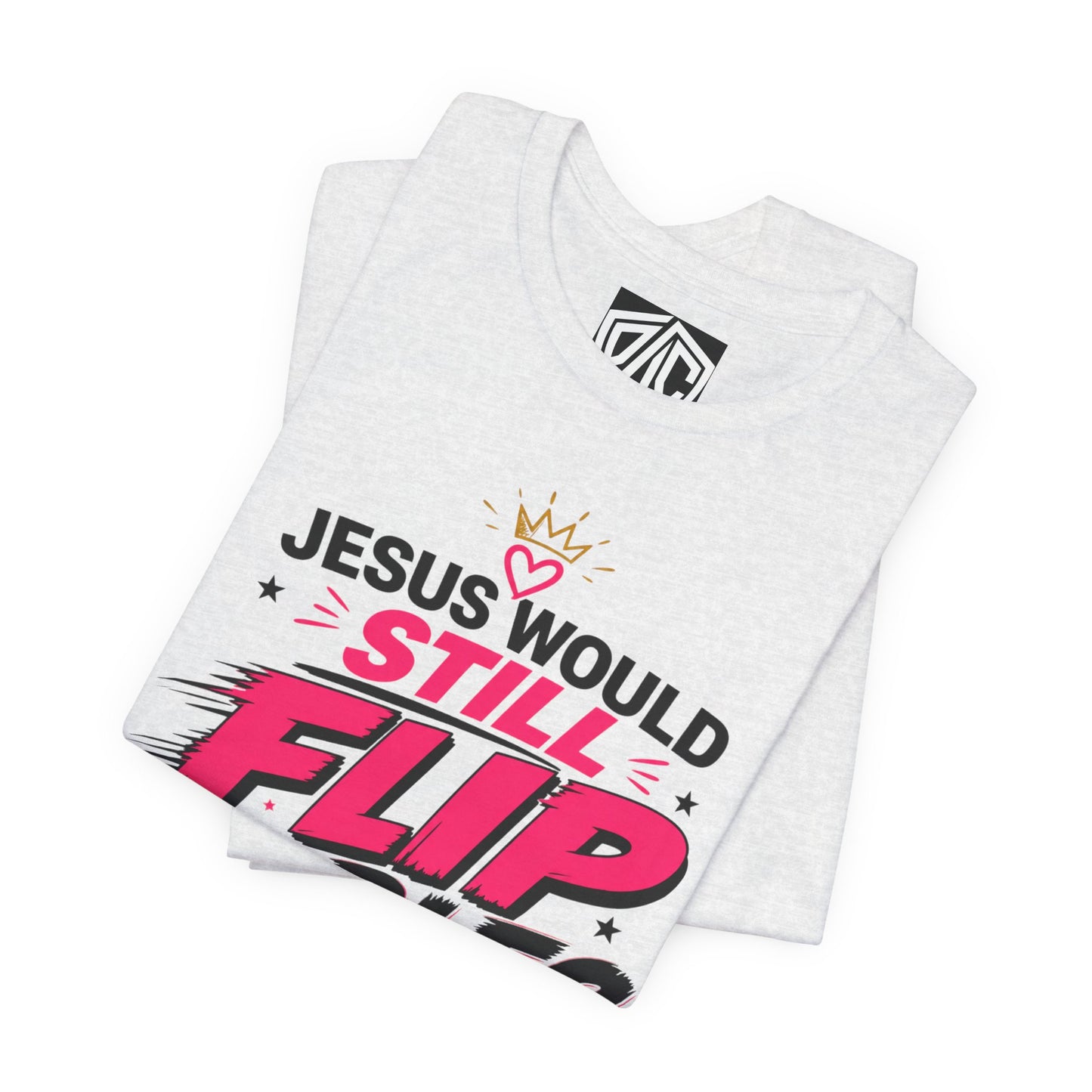 Jesus Would Still Flip Tables T-Shirt — Funny Christian Faith Graphic Tee