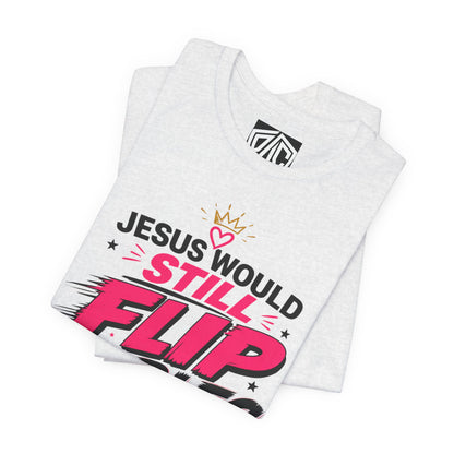 Jesus Would Still Flip Tables T-Shirt — Funny Christian Faith Graphic Tee