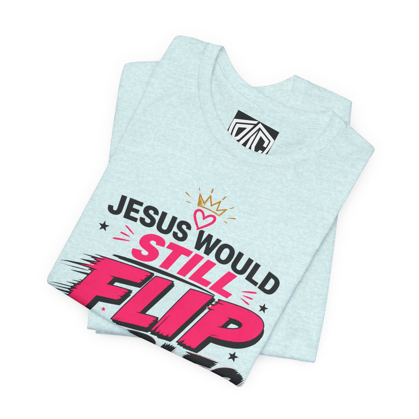 Jesus Would Still Flip Tables T-Shirt — Funny Christian Faith Graphic Tee