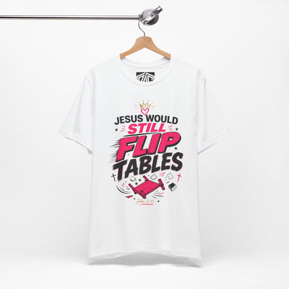 Jesus Would Still Flip Tables T-Shirt — Funny Christian Faith Graphic Tee