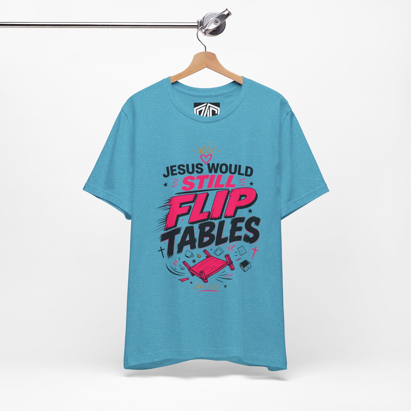 Jesus Would Still Flip Tables T-Shirt — Funny Christian Faith Graphic Tee