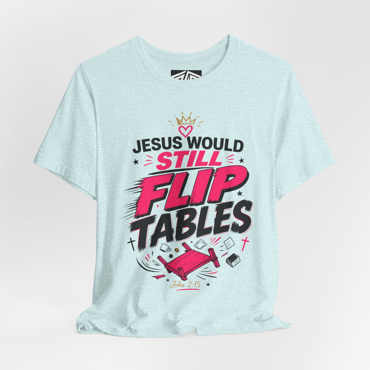 Jesus Would Still Flip Tables T-Shirt — Funny Christian Faith Graphic Tee