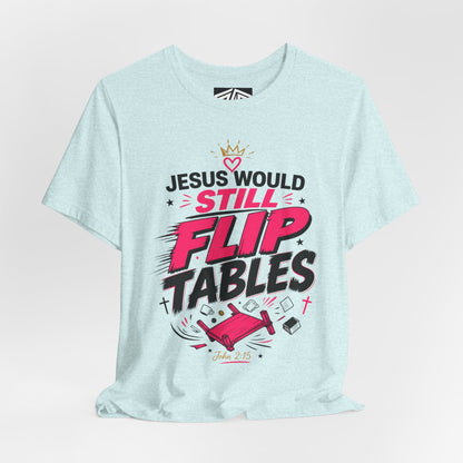 Jesus Would Still Flip Tables T-Shirt — Funny Christian Faith Graphic Tee