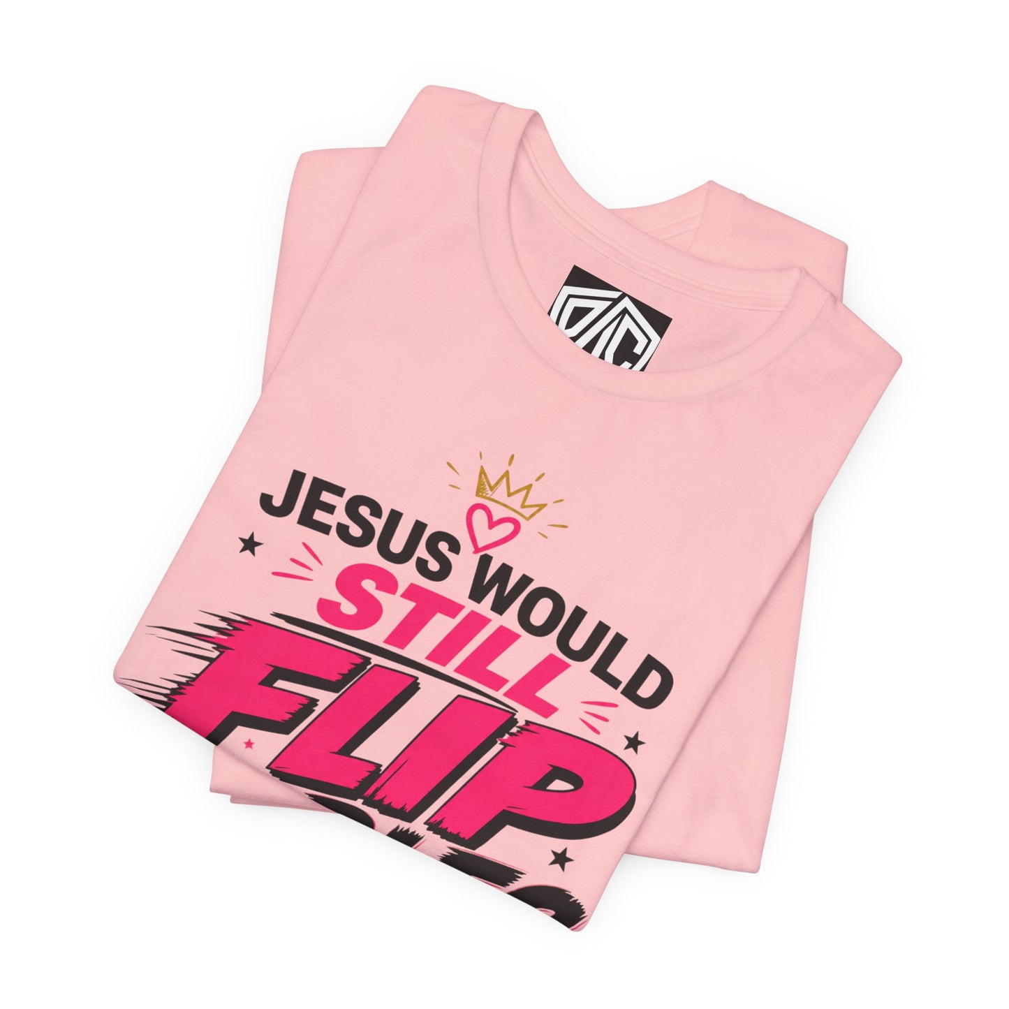 Jesus Would Still Flip Tables T-Shirt — Funny Christian Faith Graphic Tee