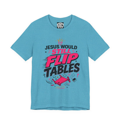 Jesus Would Still Flip Tables T-Shirt — Funny Christian Faith Graphic Tee
