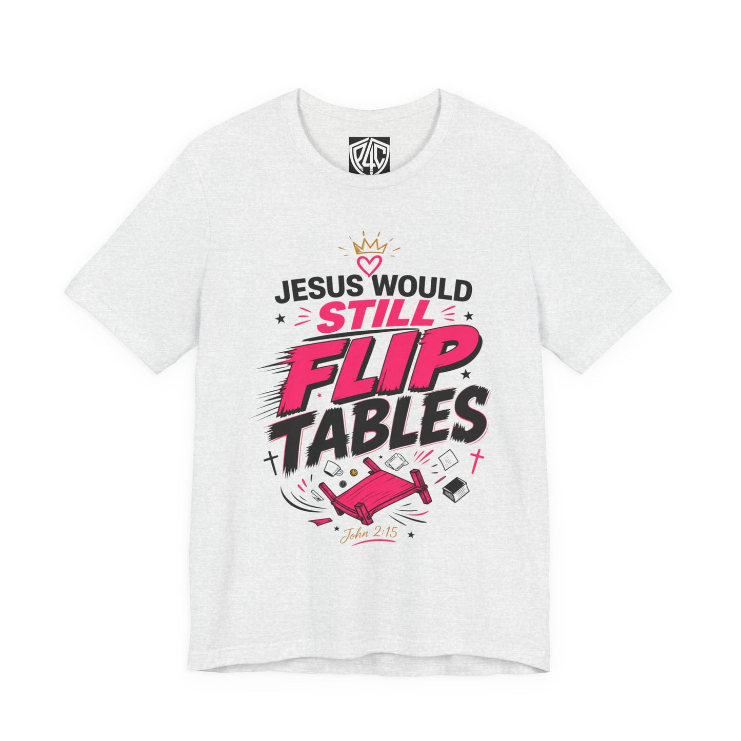 Jesus Would Still Flip Tables T-Shirt — Funny Christian Faith Graphic Tee