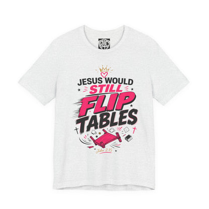 Jesus Would Still Flip Tables T-Shirt — Funny Christian Faith Graphic Tee