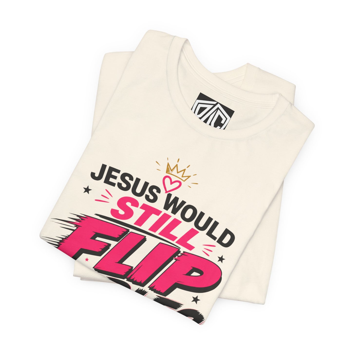 Jesus Would Still Flip Tables T-Shirt — Funny Christian Faith Graphic Tee