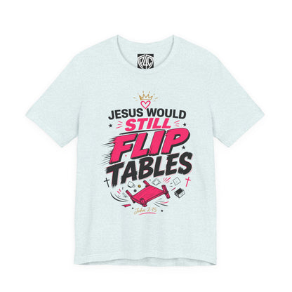 Jesus Would Still Flip Tables T-Shirt — Funny Christian Faith Graphic Tee