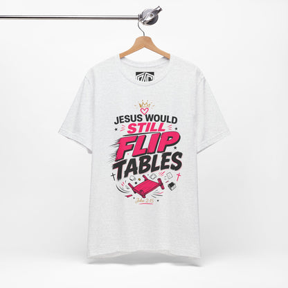 Jesus Would Still Flip Tables T-Shirt — Funny Christian Faith Graphic Tee