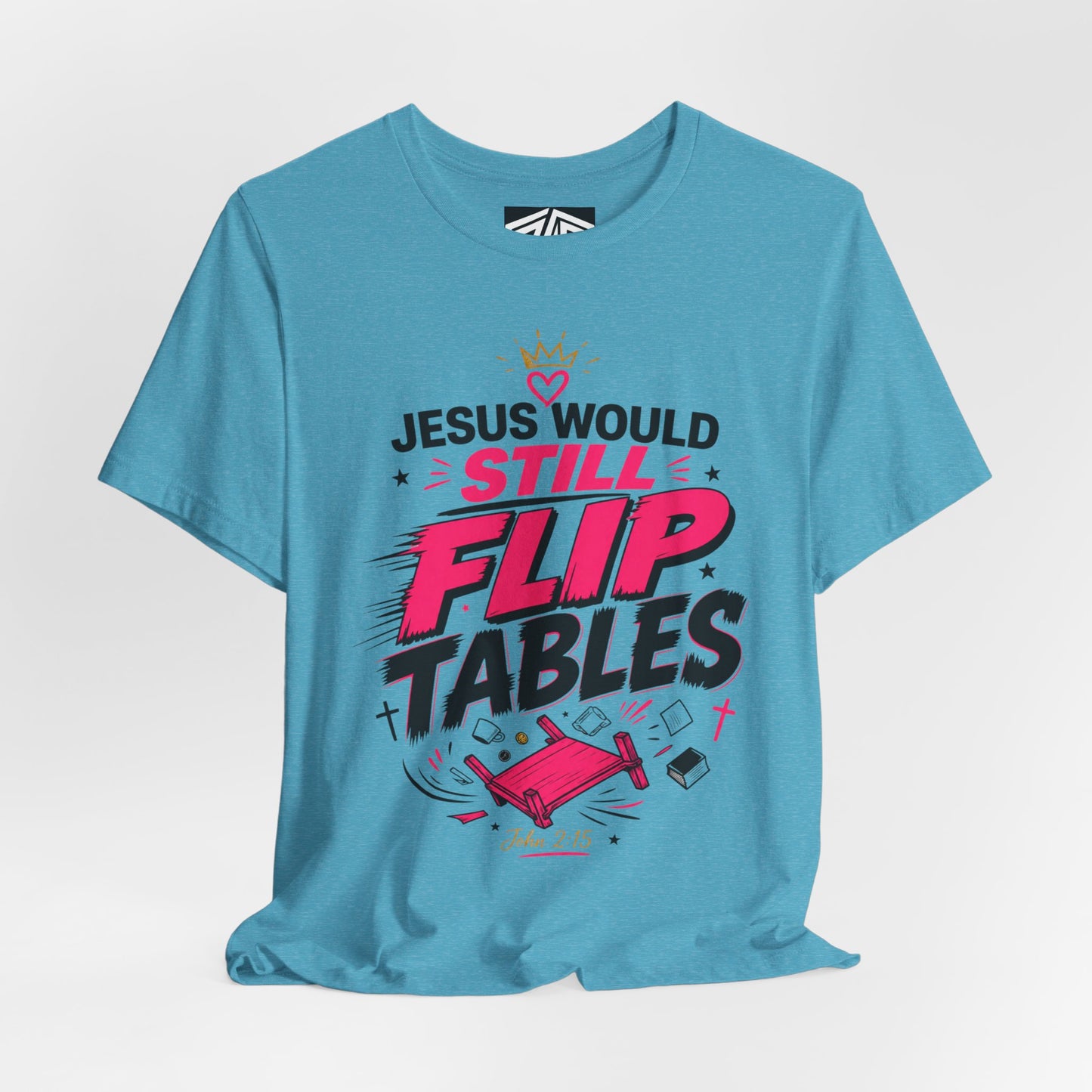 Jesus Would Still Flip Tables T-Shirt — Funny Christian Faith Graphic Tee