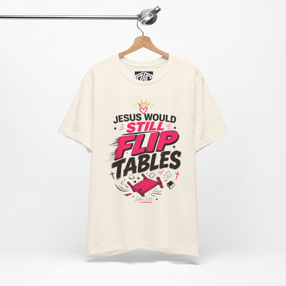 Jesus Would Still Flip Tables T-Shirt — Funny Christian Faith Graphic Tee
