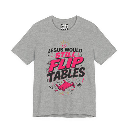 Jesus Would Still Flip Tables T-Shirt — Funny Christian Faith Graphic Tee