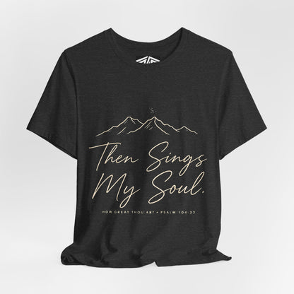 Then Sings My Soul T-Shirt — Psalm 104:33 Mountain Faith Tee