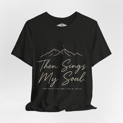 Then Sings My Soul T-Shirt — Psalm 104:33 Mountain Faith Tee