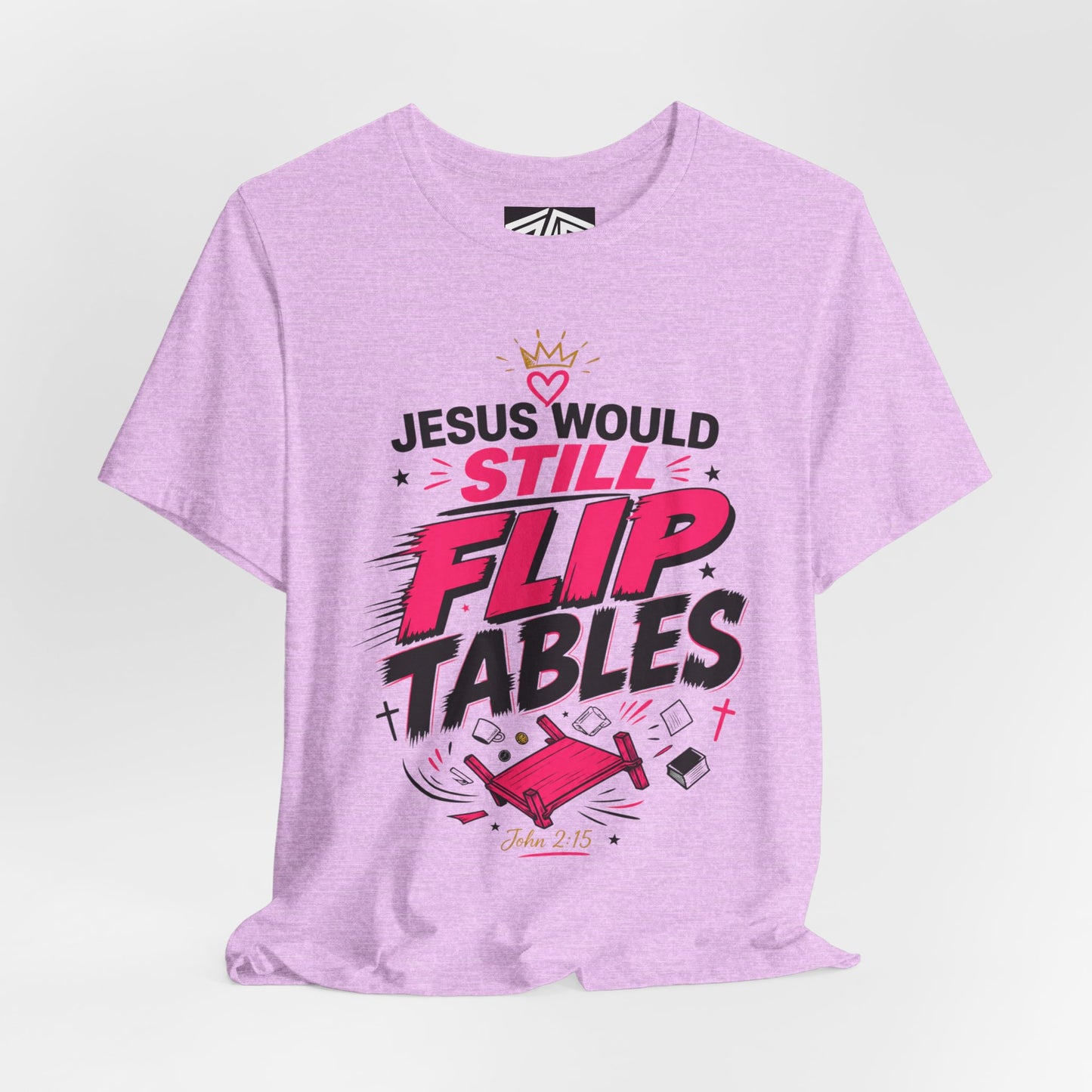 Jesus Would Still Flip Tables T-Shirt — Funny Christian Faith Graphic Tee