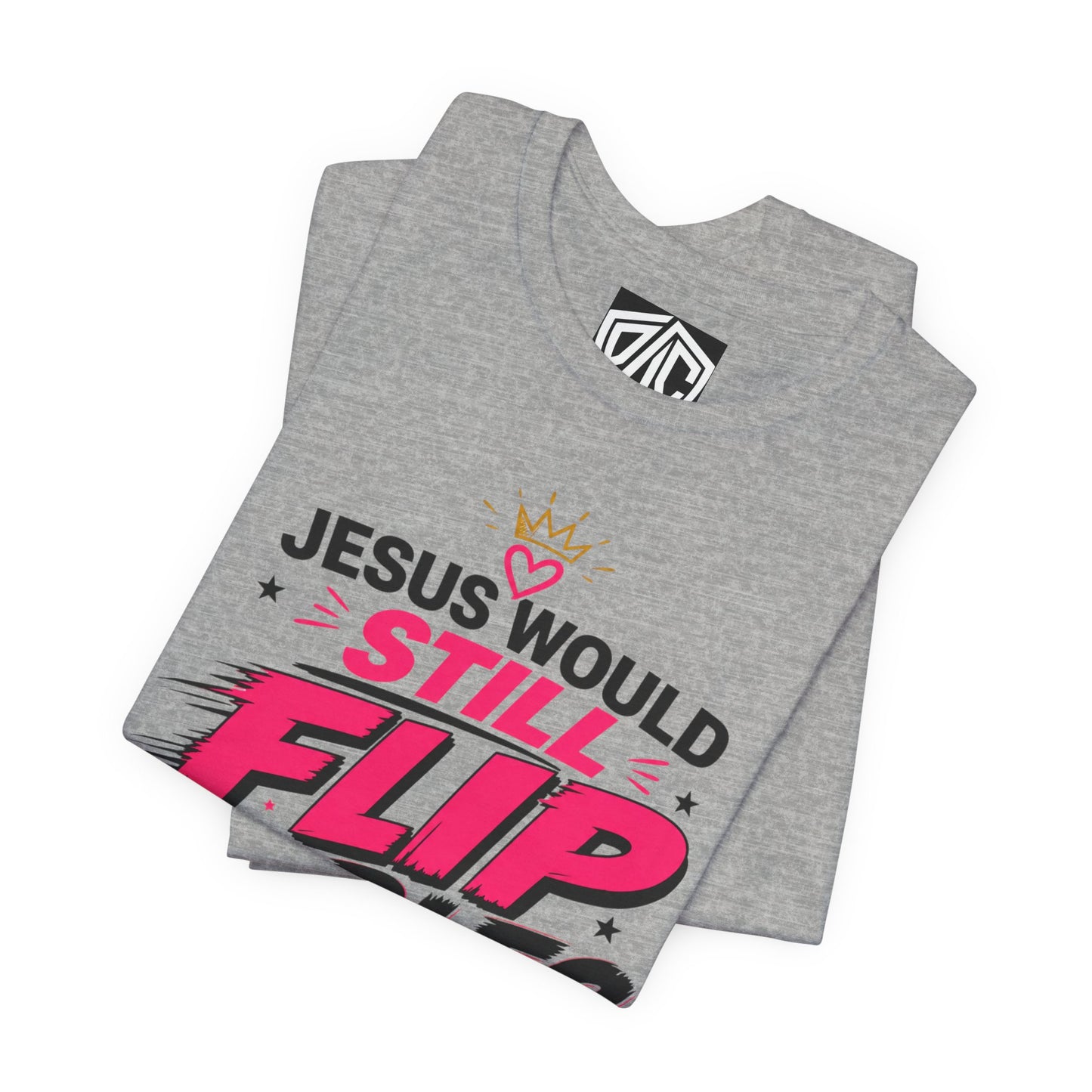Jesus Would Still Flip Tables T-Shirt — Funny Christian Faith Graphic Tee