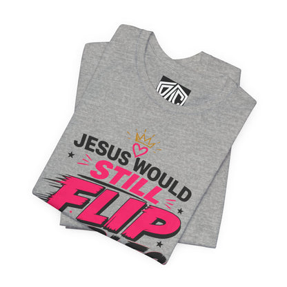 Jesus Would Still Flip Tables T-Shirt — Funny Christian Faith Graphic Tee