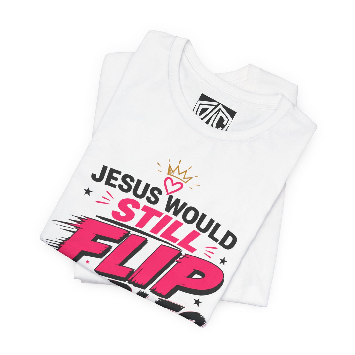 Jesus Would Still Flip Tables T-Shirt — Funny Christian Faith Graphic Tee