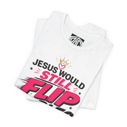 Jesus Would Still Flip Tables T-Shirt — Funny Christian Faith Graphic Tee