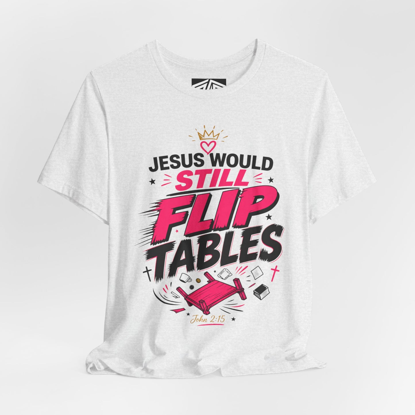 Jesus Would Still Flip Tables T-Shirt — Funny Christian Faith Graphic Tee