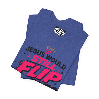 Jesus Would Still Flip Tables T-Shirt — Funny Christian Faith Graphic Tee